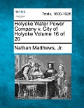 Holyoke Water Power Company v. City of Holyoke Volume 16 of 20