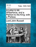 A Letter to Mr. Wilberforce, and a Petition to the King; With a Preface