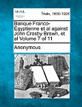Banque Franco-Egyptienne et al Against John Crosby Brown, et al Volume 7 of 11