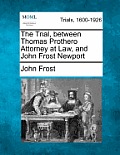 The Trial, Between Thomas Prothero Attorney at Law, and John Frost Newport