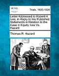 Letter Addressed to Robert H. Ives, in Reply to His Published Statements in Relation to the Case in Equity Ives vs. Hazard