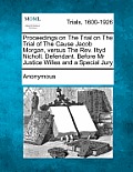 Proceedings on the Trial on the Trial of the Cause Jacob Morgan, Versus the REV. Iltyd Nicholl, Defendant. Before MR Justice Willes and a Special Jury