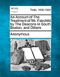 An Account of the Treatment of Mr. Fairchild by the Deacons in South Boston, and Others