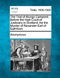 The Trial of Mungo Campbell, Before the High Court of Justiciary in Scotland, for the Murder of Alexander Earl of Eglintoun