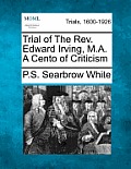 Trial of the REV. Edward Irving, M.A. a Cento of Criticism