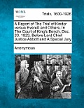 A Report of the Trial of Kinder Versus Everett and Others, in the Court of King's Bench, Dec. 20, 1823, Before Lord Chief Justice Abbott and a Special