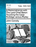 A Remonstrance with the Lord Chief Baron Touching the Case Nottidge Versus Ripley