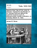 Report of the Trial of Prof. John W. Webster, Indicted for the Murder of Dr. George Parkman Before the Supreme Judicial Court of Massachusetts, Holden