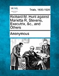 Richard M. Hunt Against Marietta R. Stevens, Executrix, &C., and Others
