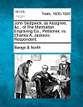 John Sedgwick, as Assignee, &C., of the Manhattan Engraving Co., Petitioner, vs. Charles A. Jackson, Respondent.