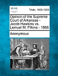 Opinion of the Supreme Court of Arkansas - Jacob Hawkins vs. Lemuel M. Filkins - 1866