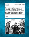 The Life and Confession of Carolino Estradas de Mina. Executed at Doylestown, June 21, 1832, for Poisoning with Arsenic, William Chapman