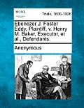 Ebenezer J. Foster Eddy, Plaintiff, V. Henry M. Baker, Executor, et al., Defendants.
