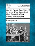 James Bruce Carstairs of Kinross, Esq; Appellant. Miss Anne Bruce of Arnott, Respondent