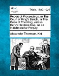 Report of Proceedings, in the Court of King's Bench, in the Case of the King, Versus Henry Haldane Esq. on an Indictment for Perjury