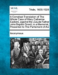 A Compleat Translation of the Whole Case of Mary Catherine Cadiere, Against the Jusuite Father John Baptist Girard, in a Memorial, Presented to the Pa