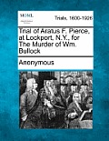 Trial of Aratus F. Pierce, at Lockport, N.Y., for the Murder of Wm. Bullock