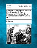 A Report of the Examination of Rev. Ephraim K. Avery, Charged with the Murder of Sarahmaria Cornell Volume 9 of 34