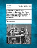 A Report of the Trial of Basham V. Lumley, for False Imprisonment, at Bermuda; In the Court of King's Bench, Guildhall