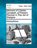 Memoirs of Charles Campbell, at Present Prisoner in the Jail of Glasgow