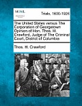 The United States Versus the Corporation of Georgetown Opinion of Hon. Thos. H. Crawford, Judge of the Criminal Court, District of Columbia