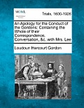 An Apology for the Conduct of the Gordons; Containing the Whole of Their Correspondence, Conversation, &C. with Mrs. Lee