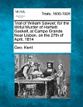 Trial of William Sawyer, for the Wilful Murder of Harriett Gaskell, at Campo Grande Near Lisbon, on the 27th of April, 1814