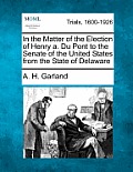 In the Matter of the Election of Henry A. Du Pont to the Senate of the United States from the State of Delaware