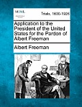 Application to the President of the United States for the Pardon of Albert Freeman