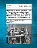 Memorial of Alfred Hopkins, Late a Captain in the United States Navy, the Record of the Court-Martial in His Case, and Brief of Counsel in Support of