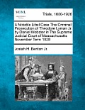 A Notable Libel Case the Criminal Prosecution of Theodore Lyman Jr. by Daniel Webster in the Supreme Judicial Court of Massachusetts November Term 182