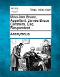Miss Ann Bruce, Appellant. James Bruce Carstairs, Esq. Respondent