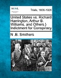 United States vs. Richard Harrington, Arthur B. Williams, and Others.} Indictment for Conspiracy