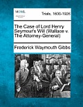 The Case of Lord Henry Seymour's Will (Wallace V. the Attorney-General)