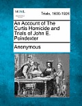 An Account of the Curtis Homicide and Trials of John E. Poindexter