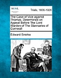 The Case of Vice Against Thomas, Determined on Appeal Before the Lord Warden of the Stannaries of Cornwall