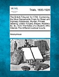 The British Tribunal: For 1789. Containing the Most Remarkable Trials for Street and Highway Robberies, Murder, Private Stealing, Libels, Fo