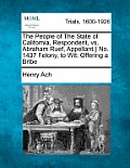 The People of The State of California, Respondent, vs. Abraham Ruef, Appellant.} No. 1437 Felony, to Wit: Offering a Bribe