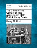 The Crime of The Century or, The Asassination of Dr. Patrick Henry Cronin.