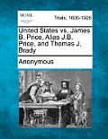 United States vs. James B. Price, Alias J.B. Price, and Thomas J. Brady