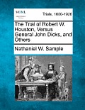 The Trial of Robert W. Houston, Versus General John Dicks, and Others