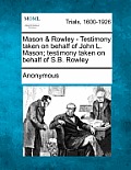 Mason & Rowley - Testimony Taken on Behalf of John L. Mason; Testimony Taken on Behalf of S.B. Rowley