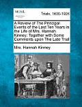 A Review of the Principal Events of the Last Ten Years in the Life of Mrs. Hannah Kinney: Together with Some Comments Upon the Late Trial