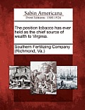 The Position Tobacco Has Ever Held as the Chief Source of Wealth to Virginia.