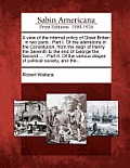 A View of the Internal Policy of Great Britain: In Two Parts: Part I. of the Alterations in the Constitution, from the Reign of Henry the Seventh to t