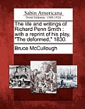 The Life and Writings of Richard Penn Smith: With a Reprint of His Play, The Deformed, 1830.