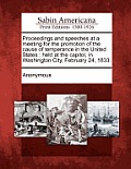 Proceedings and Speeches at a Meeting for the Promotion of the Cause of Temperance in the United States: Held at the Capitol, in Washington City, Febr