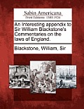 An Interesting Appendix to Sir William Blackstone's Commentaries on the Laws of England.