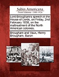 Lord Brougham's Speech in the House of Lords, on Friday, 2nd February 1838, on the Maltreatment of the North American Colonies.
