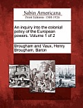 An inquiry into the colonial policy of the European powers. Volume 1 of 2